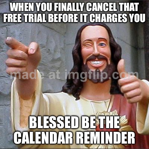 WHEN YOU FINALLY CANCEL THAT FREE TRIAL BEFORE IT CHARGES YOU | WHEN YOU FINALLY CANCEL THAT FREE TRIAL BEFORE IT CHARGES YOU; BLESSED BE THE CALENDAR REMINDER | image tagged in memes,buddy christ,your free trial of living has ended,subscribe,unsubscribe,credit card | made w/ Imgflip meme maker