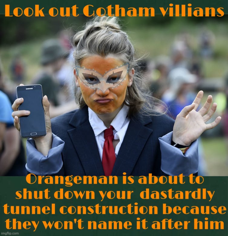 Trump is like Batman and other cartoonish observations from his cult | Look out Gotham villians; Orangeman is about to shut down your  dastardly tunnel construction because they won't name it after him | image tagged in orange trump face parody,trump,orange is the new batman,i don't think so,he got booted out of gotham,now he's blackmailing us | made w/ Imgflip meme maker