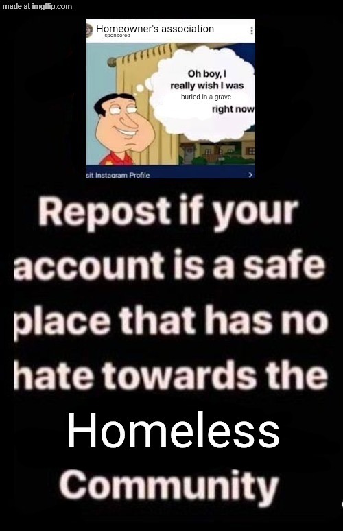 You'll never guess who posted this. | image tagged in homeless association | made w/ Imgflip meme maker