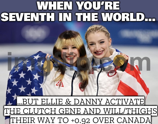 WHEN YOU’RE SEVENTH IN THE WORLD…; …BUT ELLIE & DANNY ACTIVATE THE CLUTCH GENE | WHEN YOU’RE SEVENTH IN THE WORLD…; …BUT ELLIE & DANNY ACTIVATE THE CLUTCH GENE AND WILL/THIGHS THEIR WAY TO +0.92 OVER CANADA | image tagged in ice dance,dancing,ice,sports,sports fans,dance | made w/ Imgflip meme maker