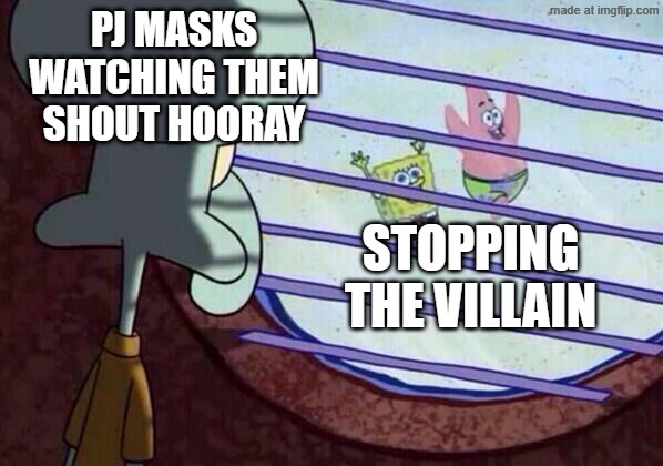 PJ Masks can stop the villain and shout hooray | PJ MASKS WATCHING THEM SHOUT HOORAY; STOPPING THE VILLAIN | image tagged in squidward window,memes,funny | made w/ Imgflip meme maker