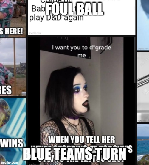 FOUL BALL; BLUE TEAMS TURN | made w/ Imgflip meme maker
