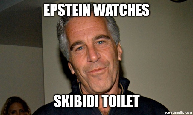 Jeffrey Epstein | EPSTEIN WATCHES; SKIBIDI TOILET | image tagged in jeffrey epstein | made w/ Imgflip meme maker