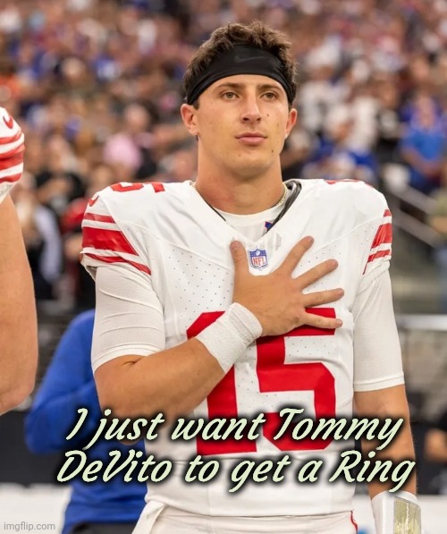 My only interest | I just want Tommy DeVito to get a Ring | image tagged in ny giants,well yes but actually no,go patriots,super bowl,bad bunny sucked | made w/ Imgflip meme maker