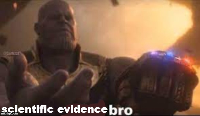 x bro | scientific evidence | image tagged in x bro | made w/ Imgflip meme maker