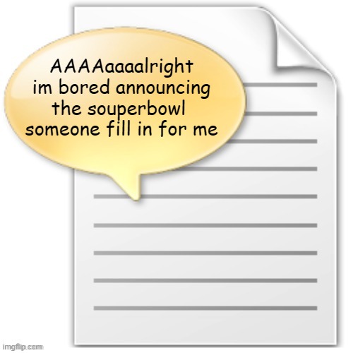 tgwesdfx | AAAAaaaalright im bored announcing the souperbowl  someone fill in for me | image tagged in tgwesdfx | made w/ Imgflip meme maker