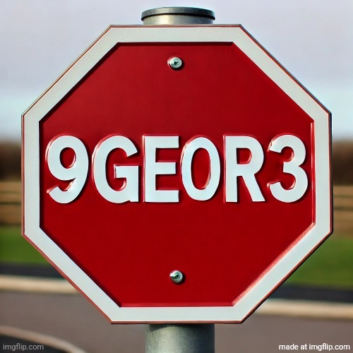 9geor3 sign | image tagged in 9geor3 sign | made w/ Imgflip meme maker