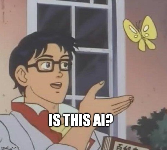 IS THIS AI? | image tagged in is this butterfly | made w/ Imgflip meme maker