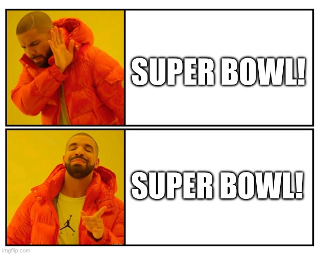 SUPER BOWL! SUPER BOWL! | image tagged in drake s choice | made w/ Imgflip meme maker