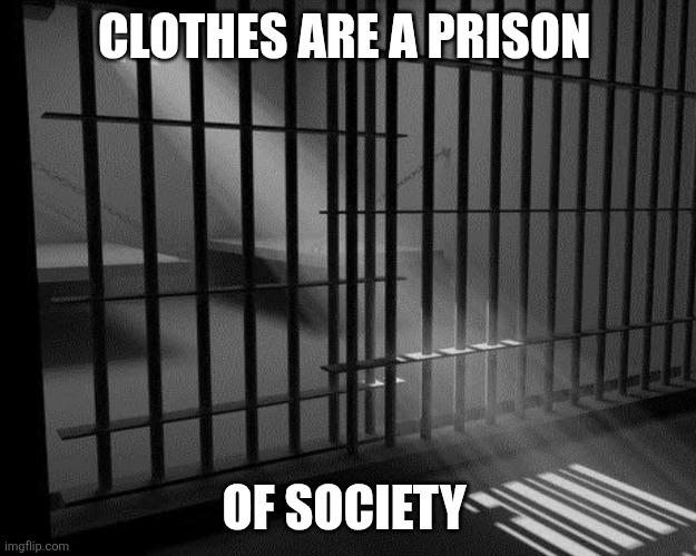 CLOTHES ARE A PRISON OF SOCIETY | made w/ Imgflip meme maker