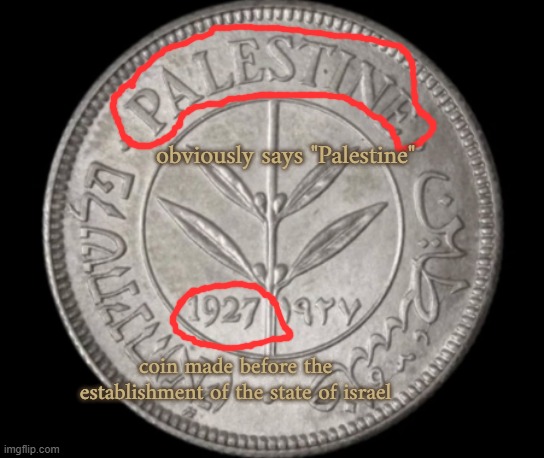 mandotory post abt hating israel | obviously says "Palestine"; coin made before the establishment of the state of israel | made w/ Imgflip meme maker