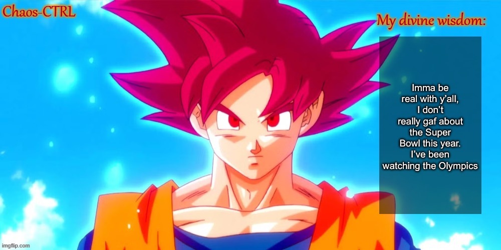 Chaos-CTRL SSG | Imma be real with y’all, I don’t really gaf about the Super Bowl this year. I’ve been watching the Olympics | image tagged in chaos-ctrl ssg | made w/ Imgflip meme maker