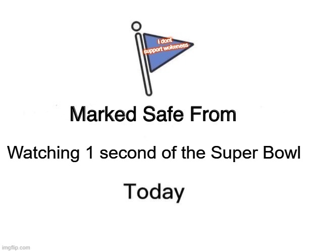Marked Safe From | I dont support wokeness; Watching 1 second of the Super Bowl | image tagged in memes,marked safe from | made w/ Imgflip meme maker