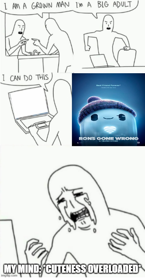 im a grown man | MY MIND: *CUTENESS OVERLOADED* | image tagged in im a grown man,cute,robot,movies,comics/cartoons | made w/ Imgflip meme maker