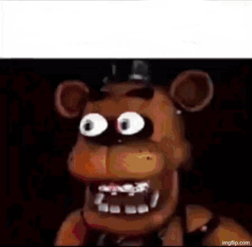 Shocked Freddy Fazbear | image tagged in shocked freddy fazbear | made w/ Imgflip meme maker