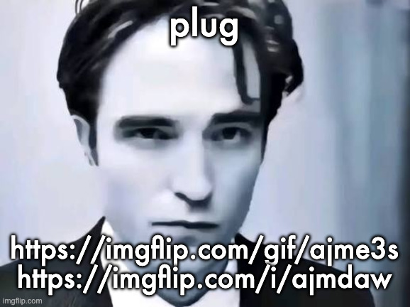 someone asked me to plug these | plug; https://imgflip.com/gif/ajme3s
https://imgflip.com/i/ajmdaw | image tagged in man i wish someone named garry would make a mod | made w/ Imgflip meme maker