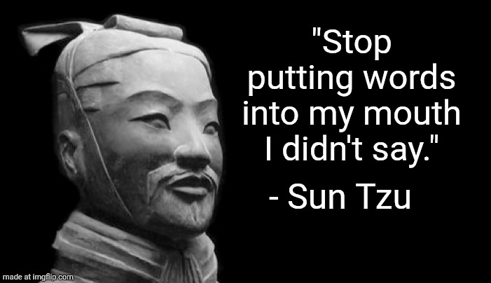 Sun Tzu | "Stop putting words into my mouth I didn't say." - Sun Tzu | image tagged in sun tzu | made w/ Imgflip meme maker
