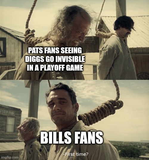 First time? | PATS FANS SEEING DIGGS GO INVISIBLE IN A PLAYOFF GAME; BILLS FANS | image tagged in first time | made w/ Imgflip meme maker