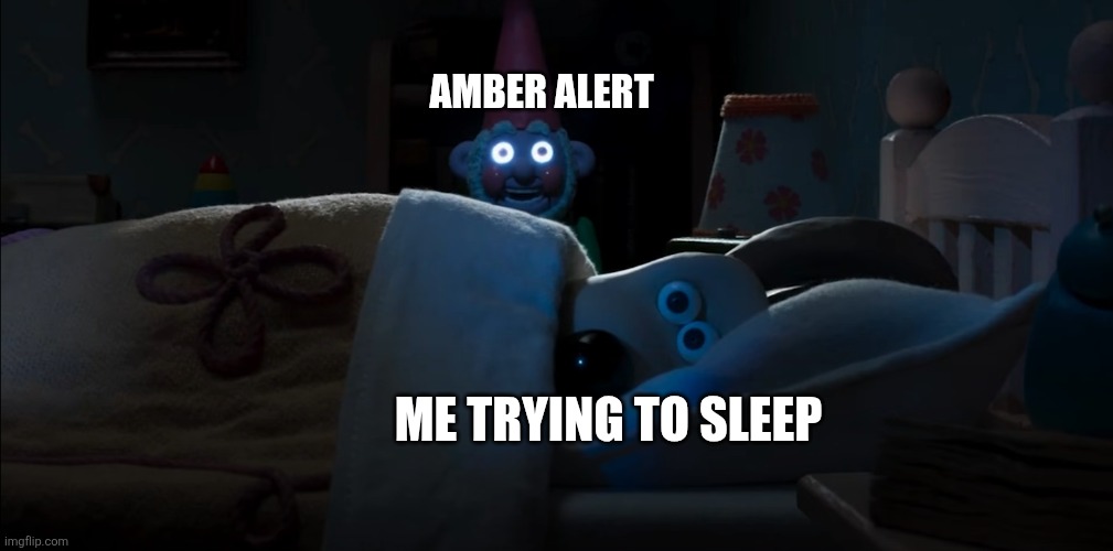 Ah come on | AMBER ALERT; ME TRYING TO SLEEP | image tagged in wallace and gromit norbot | made w/ Imgflip meme maker