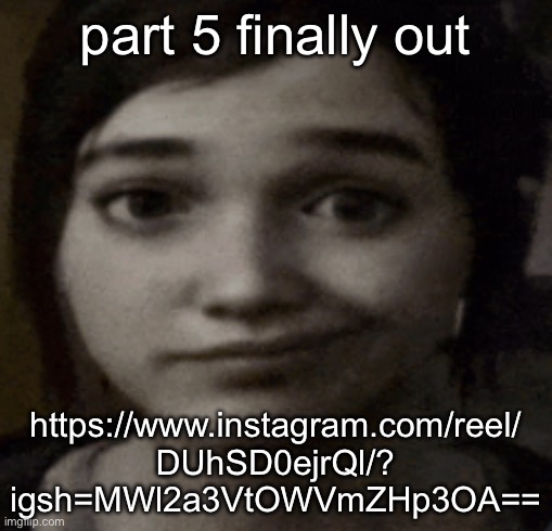 ellie | part 5 finally out; https://www.instagram.com/reel/
DUhSD0ejrQl/?
igsh=MWl2a3VtOWVmZHp3OA== | image tagged in ellie | made w/ Imgflip meme maker