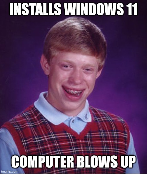 Bad Luck Brian | INSTALLS WINDOWS 11; COMPUTER BLOWS UP | image tagged in memes,bad luck brian | made w/ Imgflip meme maker