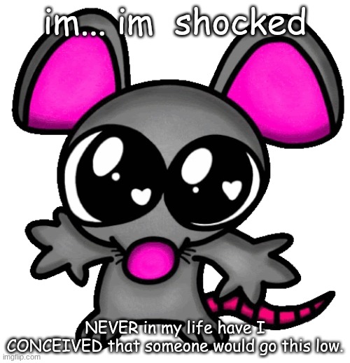 I'm talking about toady | im... im  shocked; NEVER in my life have I CONCEIVED that someone would go this low. | image tagged in me 3 | made w/ Imgflip meme maker