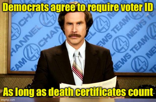 Voter IDs that include date of death | Democrats agree to require voter ID; As long as death certificates count | image tagged in breaking news,voter fraud | made w/ Imgflip meme maker