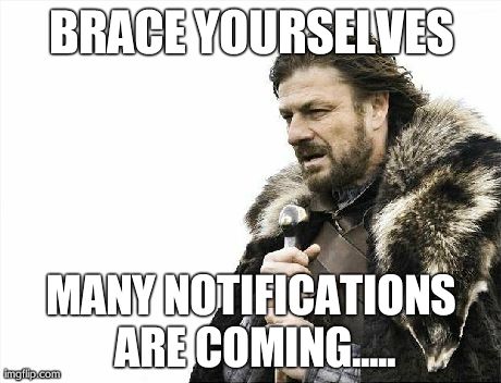 Brace Yourselves X is Coming Meme | BRACE YOURSELVES MANY NOTIFICATIONS ARE COMING..... | image tagged in memes,brace yourselves x is coming | made w/ Imgflip meme maker