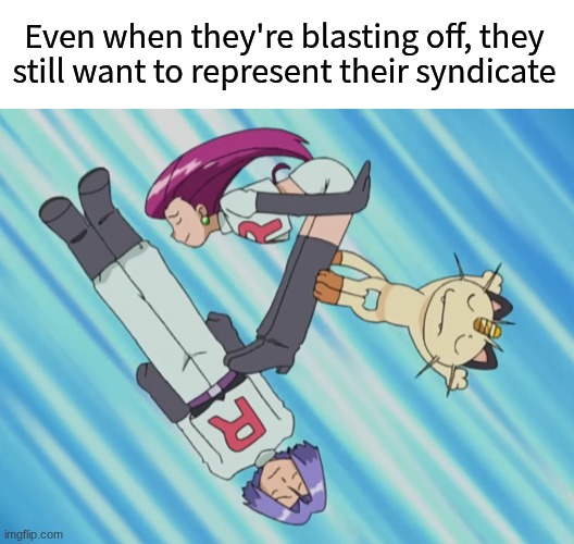 Self-explanatory | Even when they're blasting off, they still want to represent their syndicate | image tagged in memes,funny,pokemon,anime | made w/ Imgflip meme maker