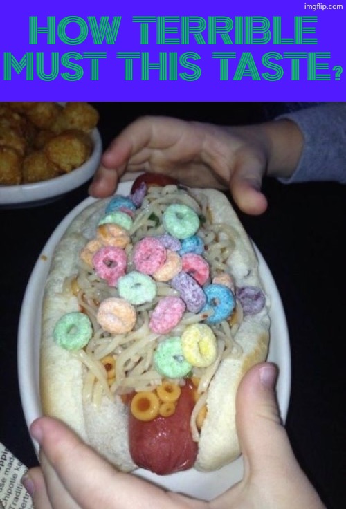 How Horrible Must This Taste | HOW TERRIBLE MUST THIS TASTE? | image tagged in cursed images,excuse me wtf,nasty food,what a terrible day to have eyes,dude wtf,oh hell no | made w/ Imgflip meme maker