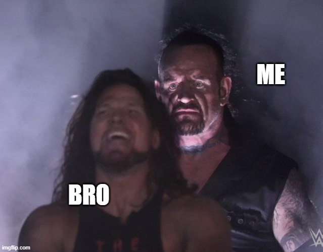 pov bro kicks you | ME; BRO | image tagged in undertaker | made w/ Imgflip meme maker