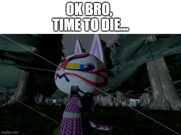 Ok bro, time to die... | OK BRO, 
TIME TO DIE... | image tagged in animal crossing,memes,funny,gun | made w/ Imgflip meme maker