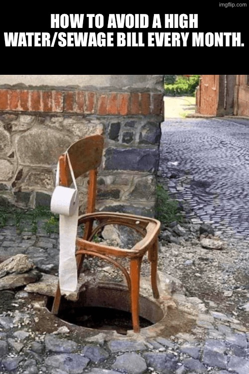 How To Cut Costs | HOW TO AVOID A HIGH WATER/SEWAGE BILL EVERY MONTH. | image tagged in sewer,bills,personal finance,cursed images,funny memes,toilets | made w/ Imgflip meme maker