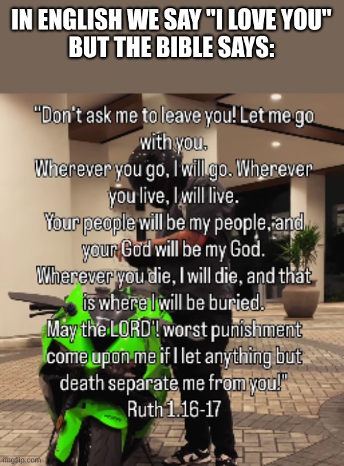 IN ENGLISH WE SAY "I LOVE YOU"

BUT THE BIBLE SAYS: | made w/ Imgflip meme maker