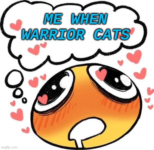 Dreaming Drooling Emoji | ME WHEN WARRIOR CATS | image tagged in dreaming drooling emoji | made w/ Imgflip meme maker