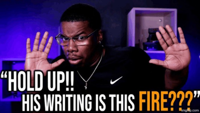 hold up his writing is this fire | image tagged in hold up his writing is this fire | made w/ Imgflip meme maker