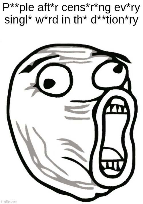 People after censoring every word in the dictionary | P**ple aft*r cens*r*ng ev*ry singl* w*rd in th* d**tion*ry | image tagged in memes,lol guy,censorship | made w/ Imgflip meme maker