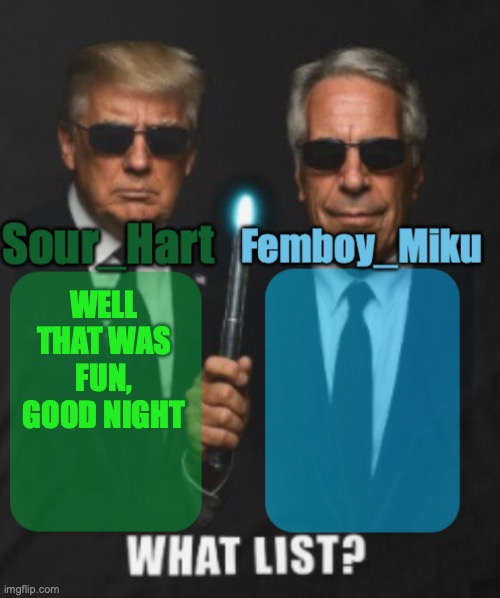 sour hart/ femboy miku temp | WELL THAT WAS FUN, GOOD NIGHT | image tagged in sour hart/ femboy miku temp | made w/ Imgflip meme maker