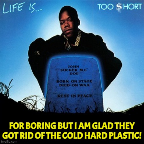 FOR BORING BUT I AM GLAD THEY GOT RID OF THE COLD HARD PLASTIC! | made w/ Imgflip meme maker