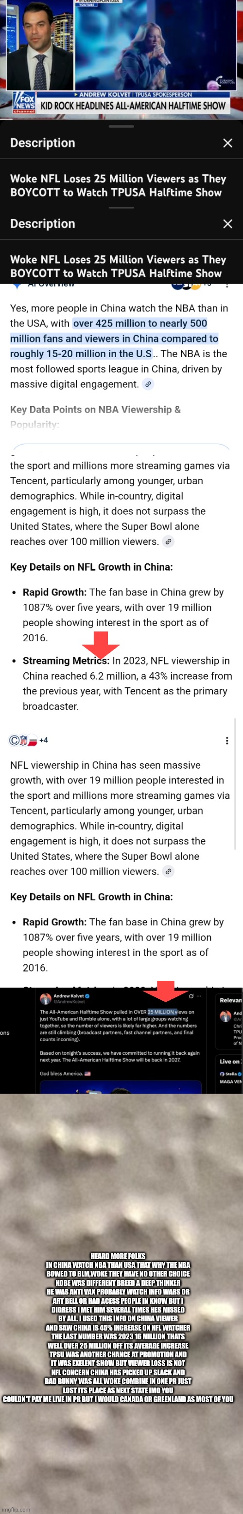 Superbowl Decoded 2026 | HEARD MORE FOLKS IN CHINA WATCH NBA THAN USA THAT WHY THE NBA BOWED TO BLM,WOKE THEY HAVE NO OTHER CHOICE KOBE WAS DIFFERENT BREED A DEEP THINKER HE WAS ANTI VAX PROBABLY WATCH INFO WARS OR ART BELL OR HAD ACESS PEOPLE IN KNOW BUT I DIGRESS I MET HIM SEVERAL TIMES HES MISSED BY ALL. I USED THIS INFO ON CHINA VIEWER AND SAW CHINA IS 45% INCREASE ON NFL WATCHER THE LAST NUMBER WAS 2023 16 MILLION THATS WELL OVER 25 MILLION OFF ITS AVERAGE INCREASE TPSU WAS ANOTHER CHANCE AT PROMOTION AND IT WAS EXELENT SHOW BUT VIEWER LOSS IS NOT NFL CONCERN CHINA HAS PICKED UP SLACK AND BAD BUNNY WAS ALL WOKE COMBINE IN ONE PR JUST LOST ITS PLACE AS NEXT STATE IMO YOU COULDN'T PAY ME LIVE IN PR BUT I WOULD CANADA OR GREENLAND AS MOST OF YOU | image tagged in ccp,nfl | made w/ Imgflip meme maker