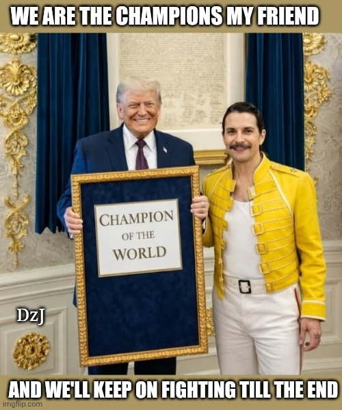 No time for losers cuz we are the champions | WE ARE THE CHAMPIONS MY FRIEND; DzJ; AND WE'LL KEEP ON FIGHTING TILL THE END | image tagged in president trump,maga,winning,queen,champions | made w/ Imgflip meme maker