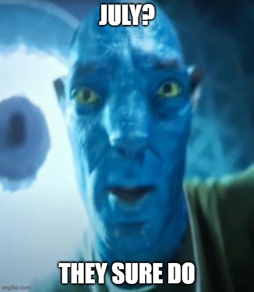 Bad crop? Bro were gonna starve | JULY? THEY SURE DO | image tagged in bad crop bro were gonna starve | made w/ Imgflip meme maker