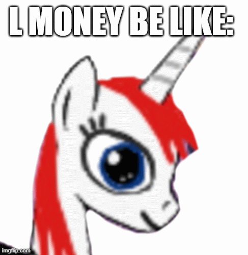 L Money Be Like: | L MONEY BE LIKE: | image tagged in gifs,l money,mlp,my little pony,mlp meme,prince little money | made w/ Imgflip images-to-gif maker