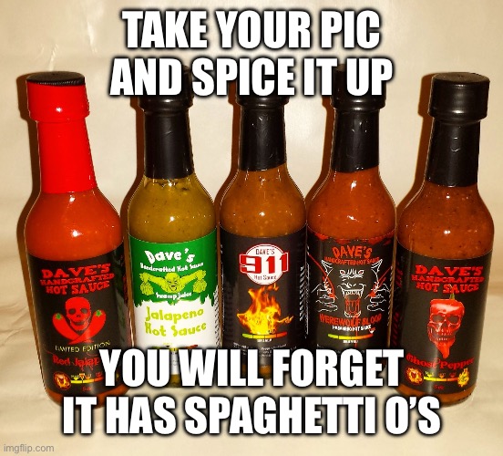 TAKE YOUR PIC AND SPICE IT UP YOU WILL FORGET IT HAS SPAGHETTI O’S | image tagged in dave's handcrafted hot sauce promo | made w/ Imgflip meme maker