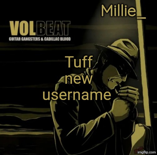 Millie's Volbeat announcement template | Tuff new username | image tagged in millie's volbeat announcement template | made w/ Imgflip meme maker