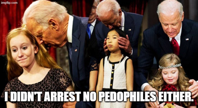 Creepy Joe Biden Sniff | I DIDN'T ARREST NO PEDOPHILES EITHER. | image tagged in creepy joe biden sniff | made w/ Imgflip meme maker