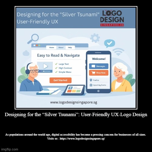 Designing for the “Silver Tsunami”: User-Friendly UX-Logo Design | As populations around the world age, digital accessibility has become a p | image tagged in funny,demotivationals | made w/ Imgflip demotivational maker
