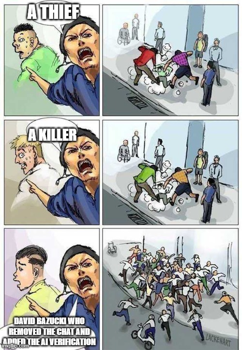 Thief Murderer | A THIEF; A KILLER; DAVID BAZUCKI WHO REMOVED THE CHAT AND ADDED THE AI VERIFICATION | image tagged in thief murderer | made w/ Imgflip meme maker