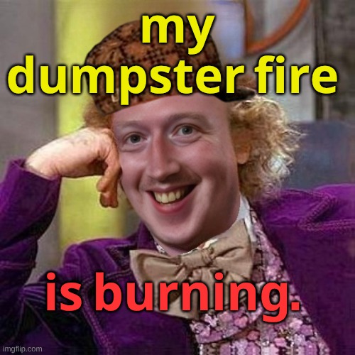 Scumbag Wankerberg | 𝐦𝐲 𝐝𝐮𝐦𝐩𝐬𝐭𝐞𝐫 𝐟𝐢𝐫𝐞; 𝐢𝐬 𝐛𝐮𝐫𝐧𝐢𝐧𝐠. | image tagged in scumbag wankerberg,dumpster fire,facebook,troll face,scumbag,shapeshifting lizard | made w/ Imgflip meme maker