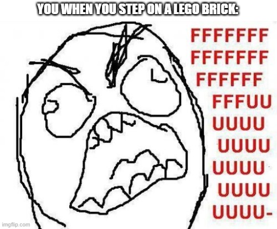 When You Step on a Lego Brick | YOU WHEN YOU STEP ON A LEGO BRICK: | image tagged in memes,fffffffuuuuuuuuuuuu | made w/ Imgflip meme maker